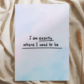 'I am exactly where I need to be' - Quote Ansichtkaart